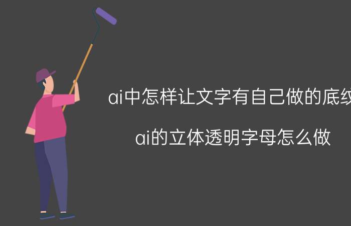 ai中怎样让文字有自己做的底纹 ai的立体透明字母怎么做？